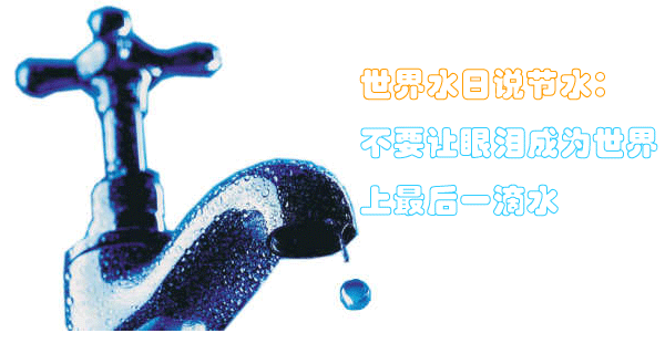 3月22日 世界水日說(shuō)節水：不要讓眼淚成為世界上最后一滴水